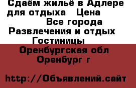 Сдаём жильё в Адлере для отдыха › Цена ­ 550-600 - Все города Развлечения и отдых » Гостиницы   . Оренбургская обл.,Оренбург г.